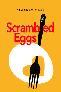 Scrambled Eggs. A short story by Praanav Lal